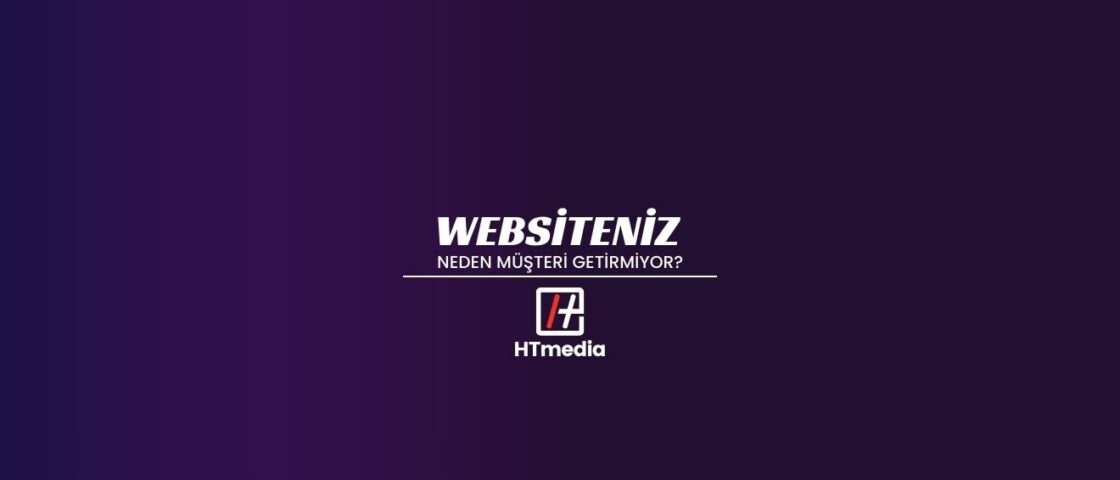 Web Siteniz Neden Müşteri Getirmiyor?