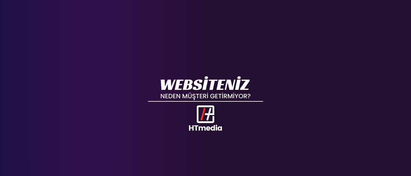 Web Siteniz Neden Müşteri Getirmiyor?