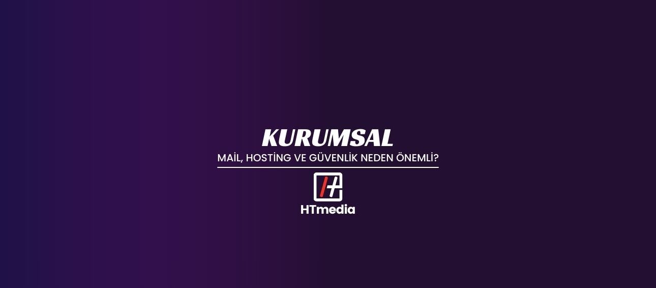 Kurumsal Mail, Hosting ve Güvenlik Neden Önemli?