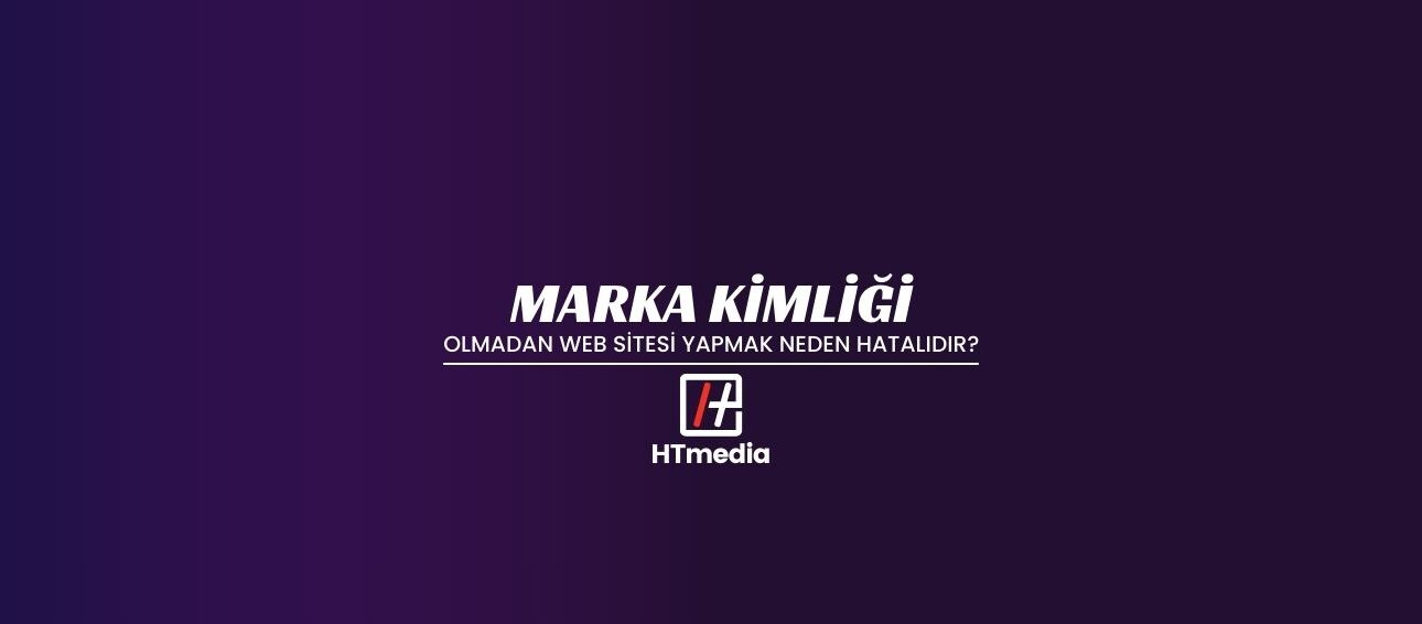 Marka Kimliği Olmadan Web Sitesi Yapmak Neden Hatalıdır?