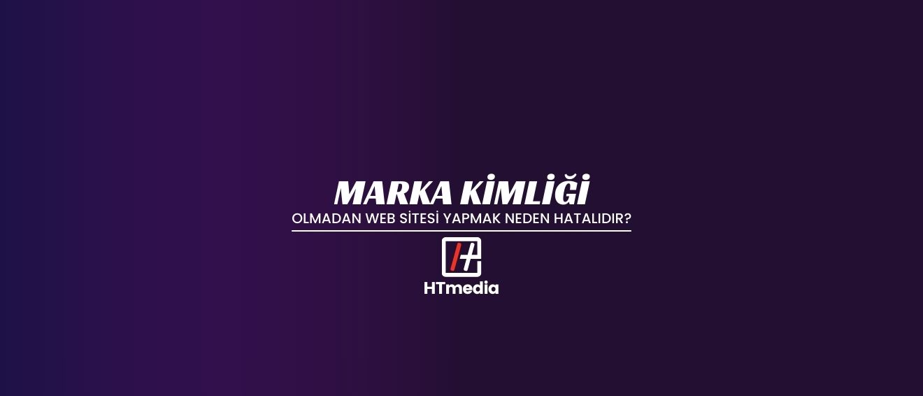 Marka Kimliği Olmadan Web Sitesi Yapmak Neden Hatalıdır?